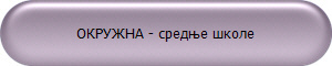 ОКРУЖНА - средње школе